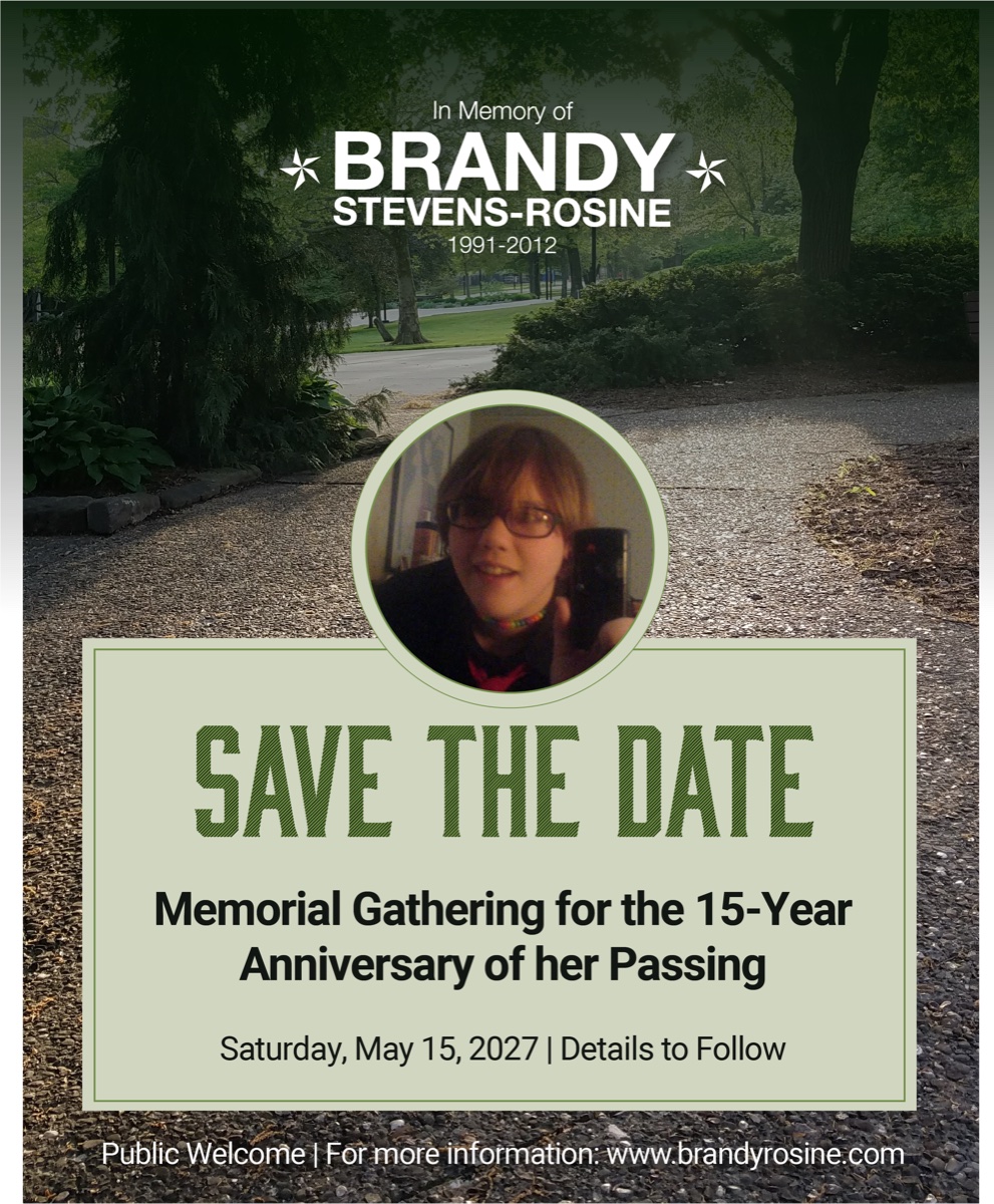 Save the Date graphic: In memory of Brandy Stevens-Rosine, 1991–2012. Memorial gathering for the 15-year anniversary of her passing, Saturday, May 15, 2027. Details to follow. Public welcome.